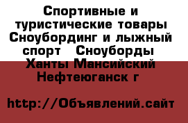 Спортивные и туристические товары Сноубординг и лыжный спорт - Сноуборды. Ханты-Мансийский,Нефтеюганск г.